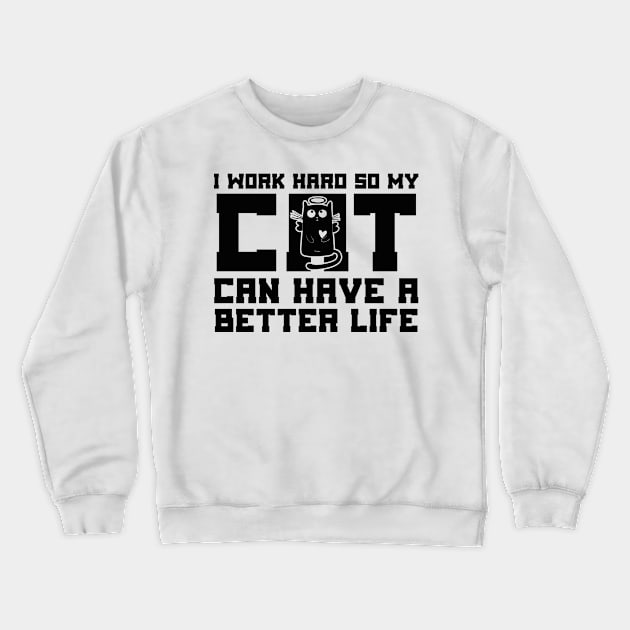 I Work Hard So My Cat Can Have a Better Life Crewneck Sweatshirt by Boba Art Store